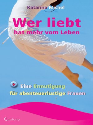 cover image of Wer liebt, hat mehr vom Leben. Eine Ermutigung für abenteuerlustige Frauen